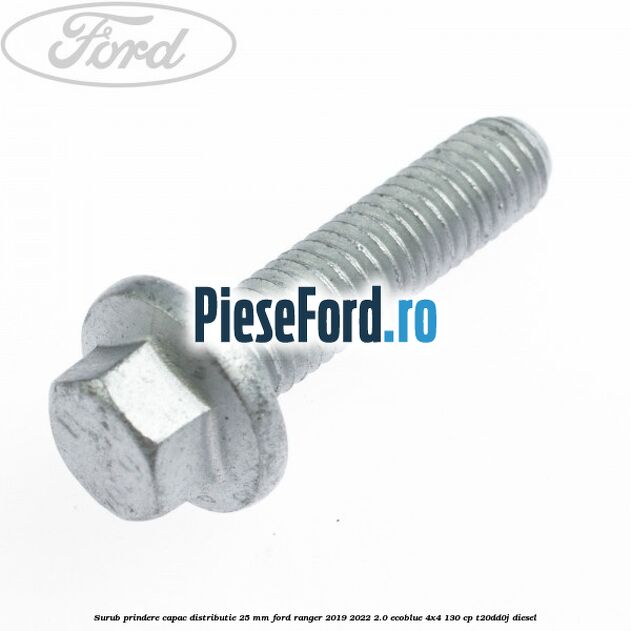 Surub prindere capac distributie 25 mm Ford Ranger 2019-2022 2.0 EcoBlue 4x4 130 cp T20DD0J diesel