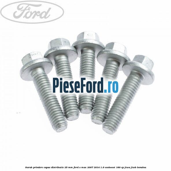 Surub prindere capac distributie 25 mm Ford S-Max 2007-2014 1.6 EcoBoost 160 cp JTWA, JTWB benzina