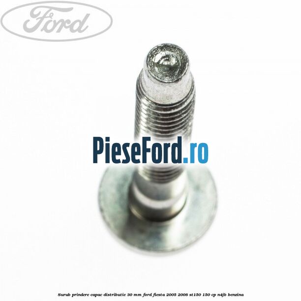 Surub prindere capac distributie 30 mm Ford Fiesta 2005-2008 ST150 150 cp N4JB benzina