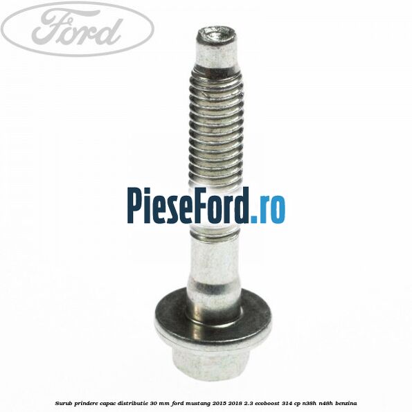 Surub prindere capac distributie 30 mm Ford Mustang 2015-2018 2.3 EcoBoost 314 cp Surub prindere capac distributie 30 mm Ford Mustang 2015-2018 2.3 EcoBoost 314 cp N38H, N48H benzina
