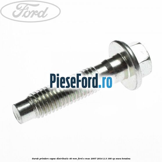 Surub prindere capac distributie 40 mm Ford S-Max 2007-2014 2.3 160 cp Surub prindere capac distributie 40 mm Ford S-Max 2007-2014 2.3 160 cp SEWA benzina
