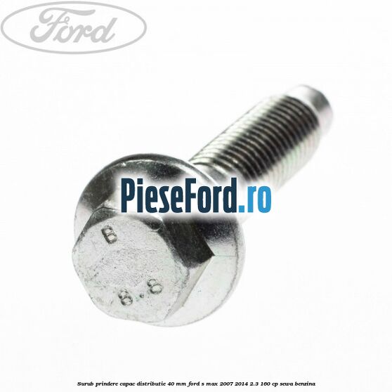 Surub prindere capac distributie 40 mm Ford S-Max 2007-2014 2.3 160 cp Surub prindere capac distributie 40 mm Ford S-Max 2007-2014 2.3 160 cp SEWA benzina