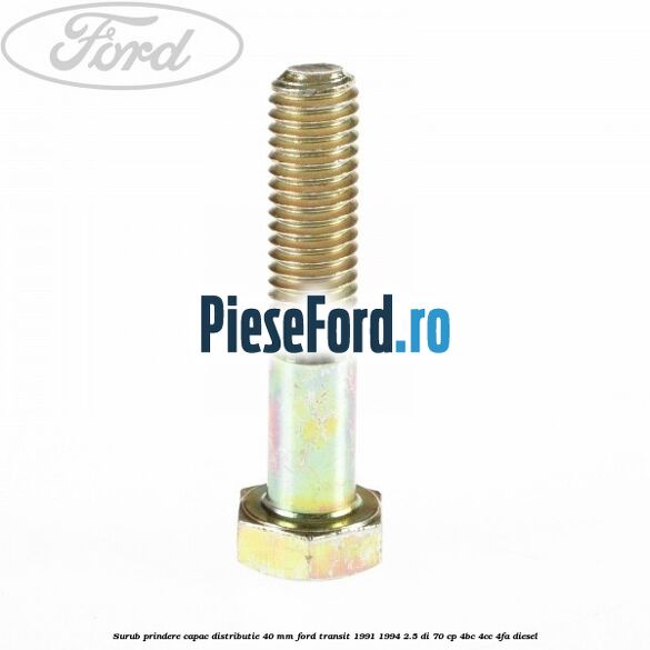 Surub prindere capac distributie 40 mm Ford Transit 1991-1994 2.5 DI 70 cp Surub prindere capac distributie 40 mm Ford Transit 1991-1994 2.5 DI 70 cp 4BC, 4CC, 4FA diesel