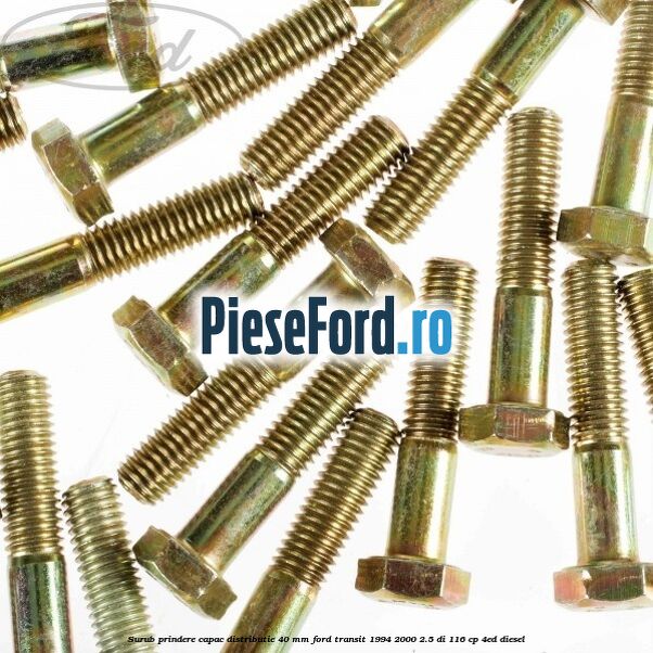 Surub prindere capac distributie 40 mm Ford Transit 1994-2000 2.5 DI 116 cp 4ED diesel