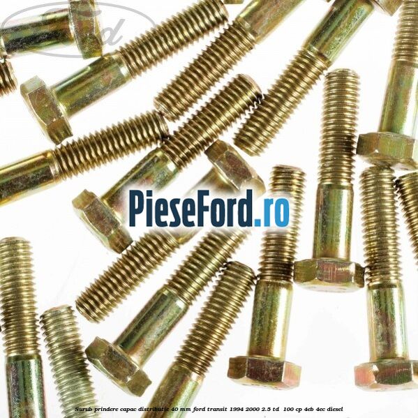 Surub prindere capac distributie 40 mm Ford Transit 1994-2000 2.5 TD  100 cp 4EB, 4EC diesel
