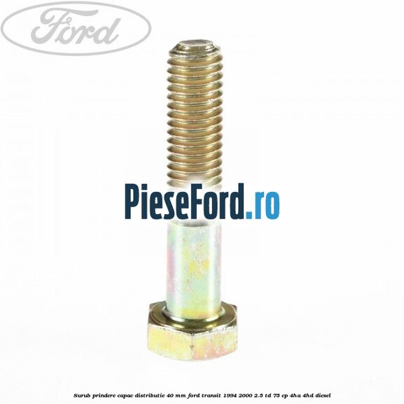 Surub prindere capac distributie 40 mm Ford Transit 1994-2000 2.5 TD 75 cp 4HA, 4HD diesel