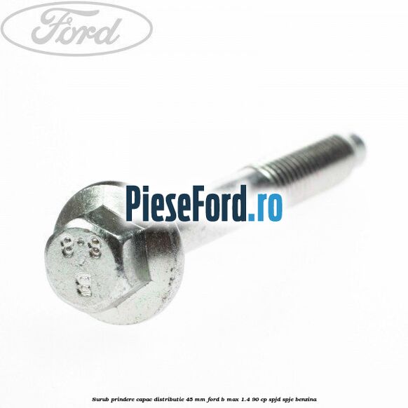 Surub prindere capac distributie 45 mm Ford B-Max 1.4 90 cp SPJD, SPJE benzina