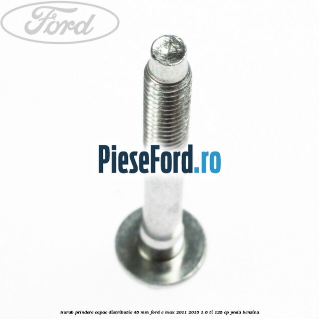Surub prindere capac distributie 45 mm Ford C-Max 2011-2015 1.6 Ti 125 cp PNDA benzina