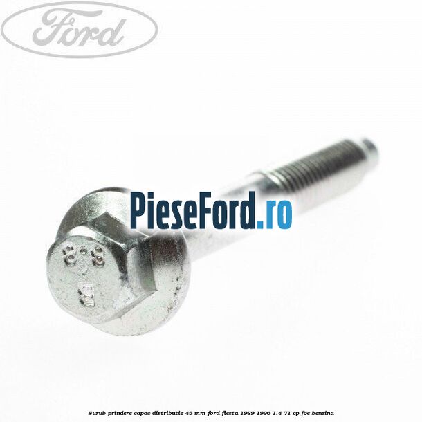Surub prindere capac distributie 45 mm Ford Fiesta 1989-1996 1.4 71 cp F6E benzina