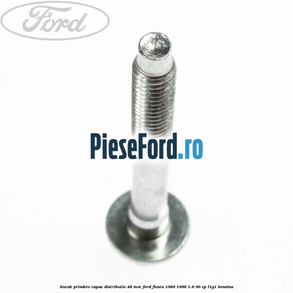 Surub prindere capac distributie 45 mm Ford Fiesta 1989-1996 1.6 90 cp L1G1 benzina