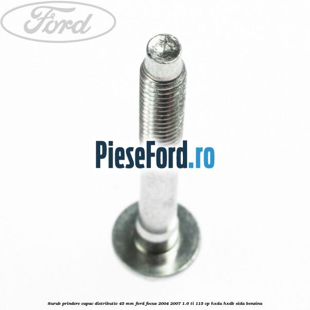 Surub prindere capac distributie 45 mm Ford Focus 2004-2007 1.6 Ti 115 cp HXDA, HXDB, SIDA benzina