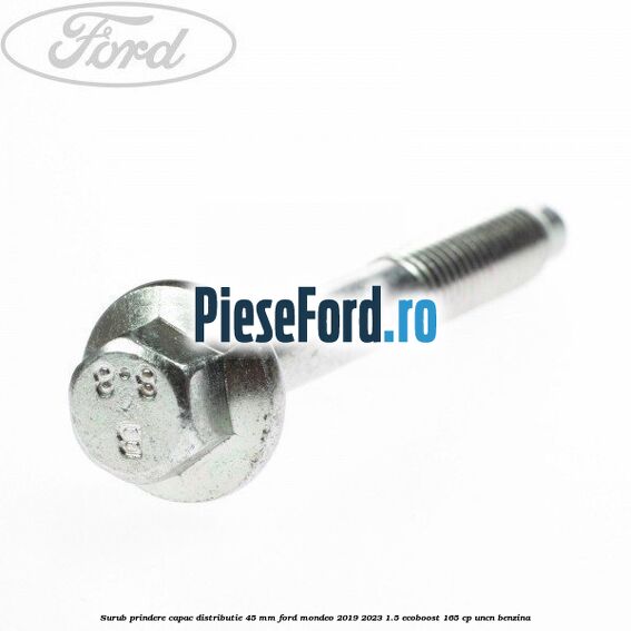 Surub prindere capac distributie 45 mm Ford Mondeo 2019-2023 1.5 EcoBoost 165 cp Surub prindere capac distributie 45 mm Ford Mondeo 2019-2023 1.5 EcoBoost 165 cp UNCN benzina