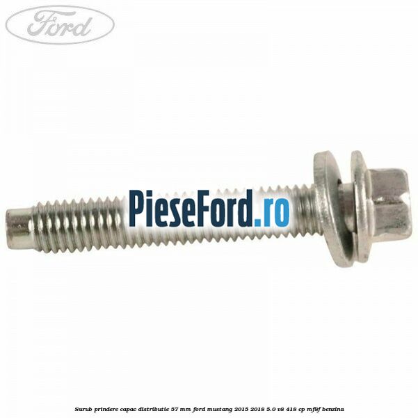 Surub prindere capac distributie 57 mm Ford Mustang 2015-2018 5.0 V8 418 cp MF8F benzina