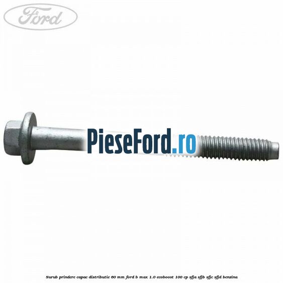 Surub prindere capac distributie 60 mm Ford B-Max 1.0 EcoBoost 100 cp SFJA, SFJB, SFJC, SFJD benzina