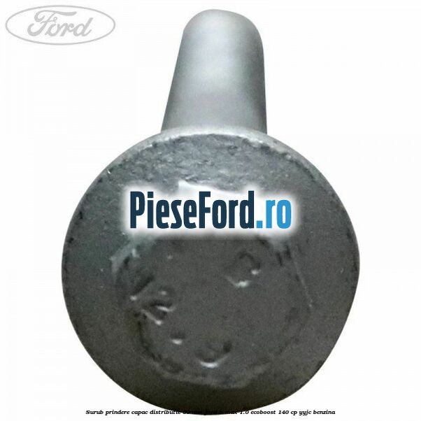 Surub prindere capac distributie 60 mm Ford B-Max 1.0 EcoBoost 140 cp YYJC benzina