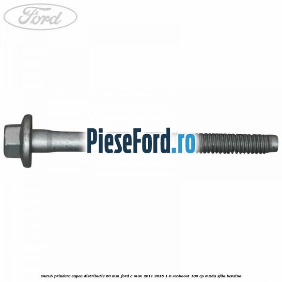 Surub prindere capac distributie 60 mm Ford C-Max 2011-2015 1.0 EcoBoost 100 cp M2DA, SFDA benzina