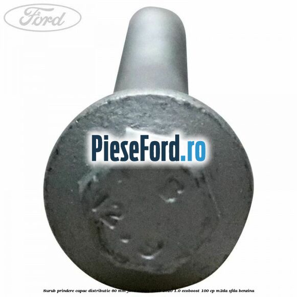Surub prindere capac distributie 60 mm Ford C-Max 2016-2020 1.0 EcoBoost 100 cp M2DA, SFDA benzina