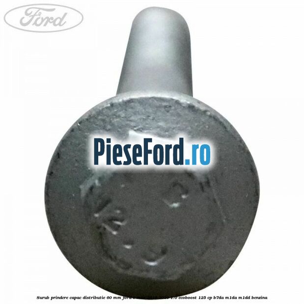 Surub prindere capac distributie 60 mm Ford C-Max 2016-2020 1.0 EcoBoost 125 cp B7DA, M1DA, M1DD benzina