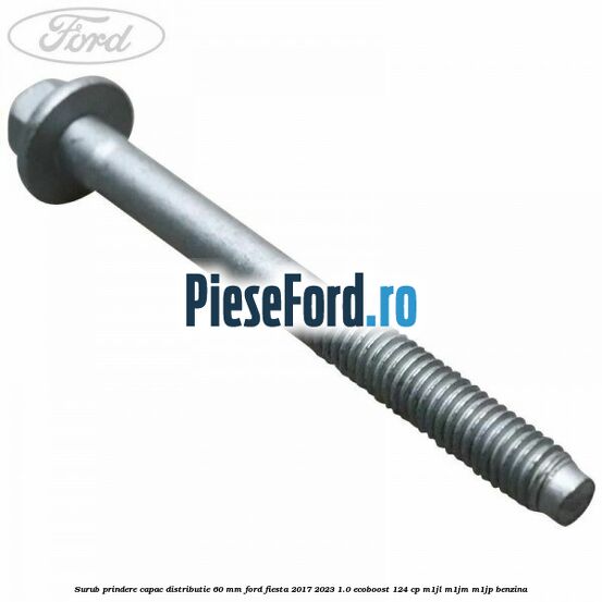 Surub prindere capac distributie 60 mm Ford Fiesta 2017-2023 1.0 EcoBoost 124 cp