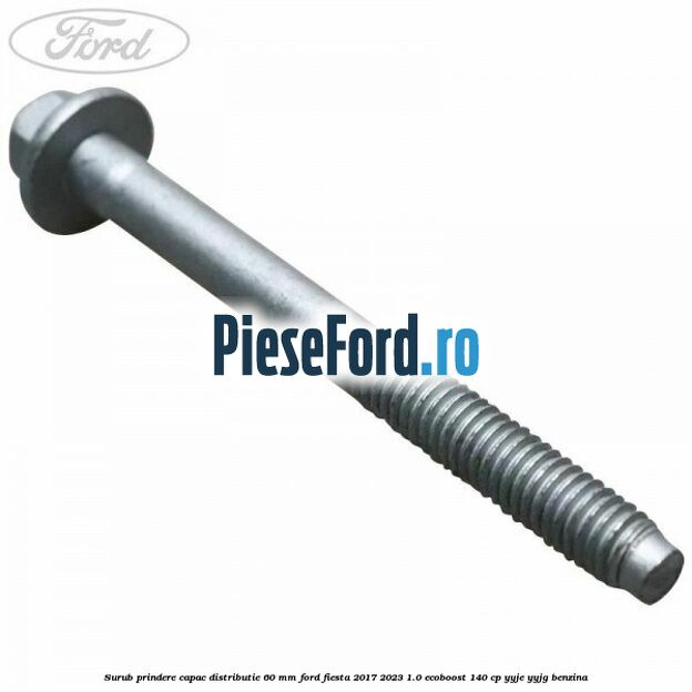 Surub prindere capac distributie 60 mm Ford Fiesta 2017-2023 1.0 EcoBoost 140 cp YYJE, YYJG benzina