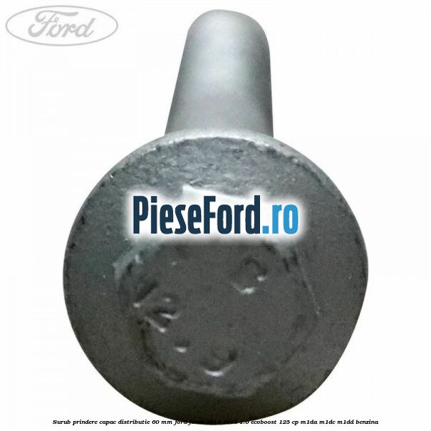 Surub prindere capac distributie 60 mm Ford Focus 2014-2018 1.0 EcoBoost 125 cp M1DA, M1DC, M1DD benzina