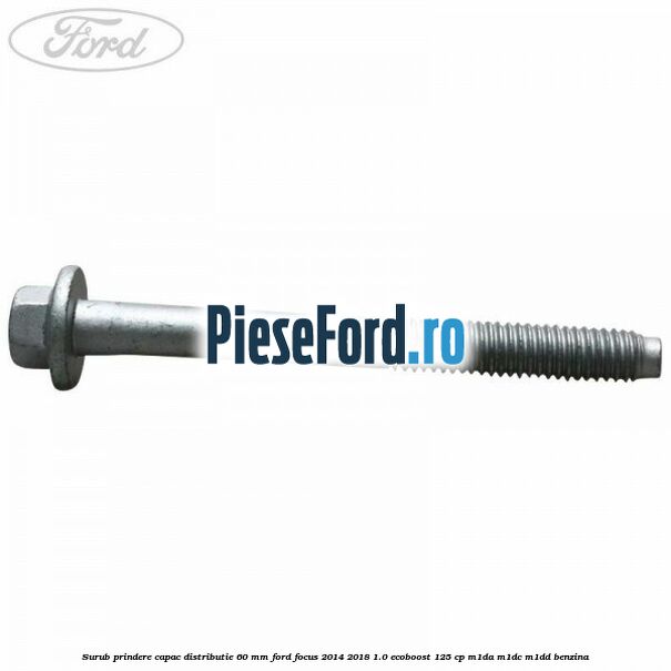 Surub prindere capac distributie 60 mm Ford Focus 2014-2018 1.0 EcoBoost 125 cp M1DA, M1DC, M1DD benzina
