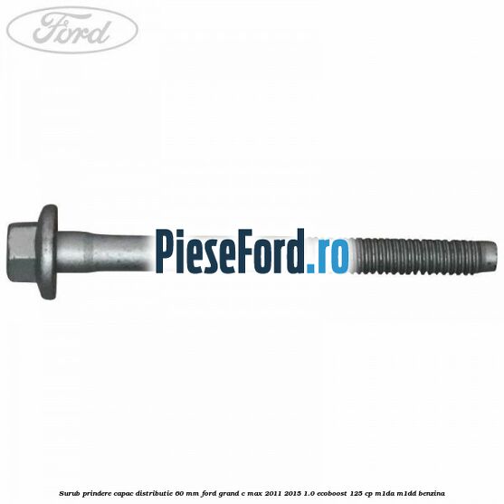 Surub prindere capac distributie 60 mm Ford Grand C-Max 2011-2015 1.0 EcoBoost 125 cp Surub prindere capac distributie 60 mm Ford Grand C-Max 2011-2015 1.0 EcoBoost 125 cp M1DA, M1DD benzina