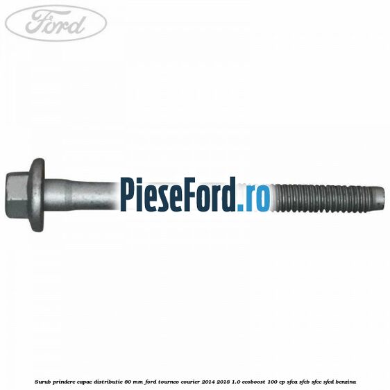 Surub prindere capac distributie 60 mm Ford Tourneo Courier 2014-2018 1.0 EcoBoost 100 cp SFCA, SFCB, SFCC, SFCD benzina