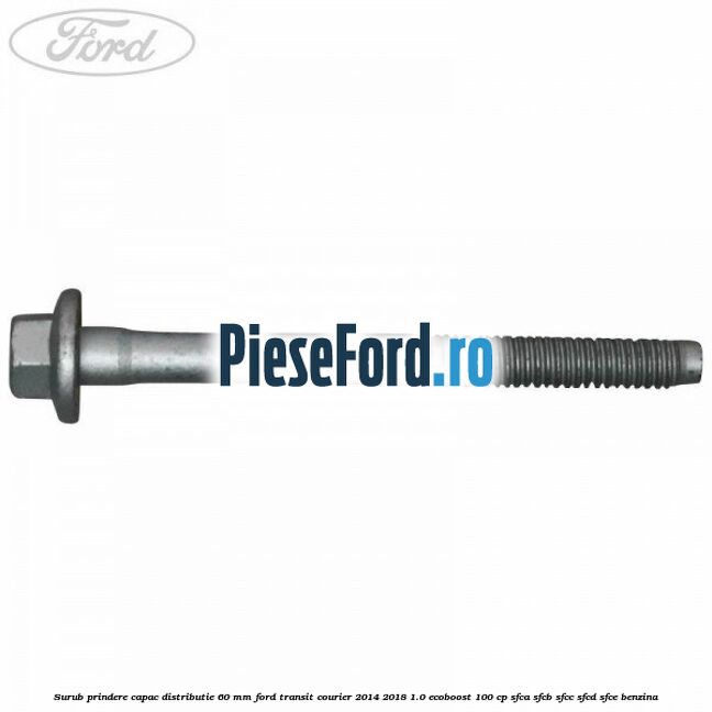 Surub prindere capac distributie 60 mm Ford Transit Courier 2014-2018 1.0 EcoBoost 100 cp SFCA, SFCB, SFCC, SFCD, SFCE benzina
