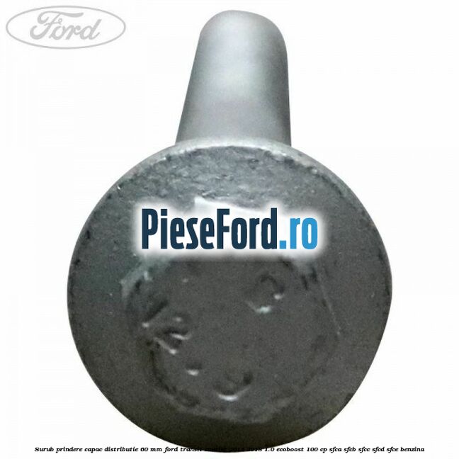 Surub prindere capac distributie 60 mm Ford Transit Courier 2014-2018 1.0 EcoBoost 100 cp SFCA, SFCB, SFCC, SFCD, SFCE benzina
