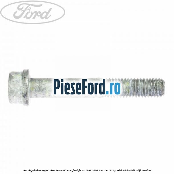 Surub prindere capac distributie 65 mm Ford Focus 1998-2004 2.0 16V 131 cp EDDB, EDDC, EDDD, EDDF benzina
