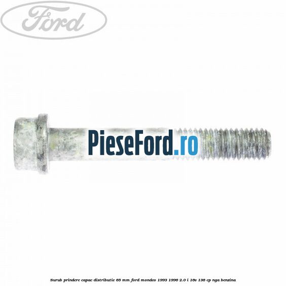 Surub prindere capac distributie 65 mm Ford Mondeo 1993-1996 2.0 i 16V 136 cp NGA benzina