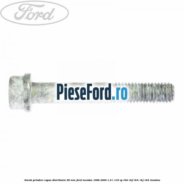 Surub prindere capac distributie 65 mm Ford Mondeo 1996-2000 1.8 i 115 cp RKB, RKF, RKH, RKJ, RKK benzina