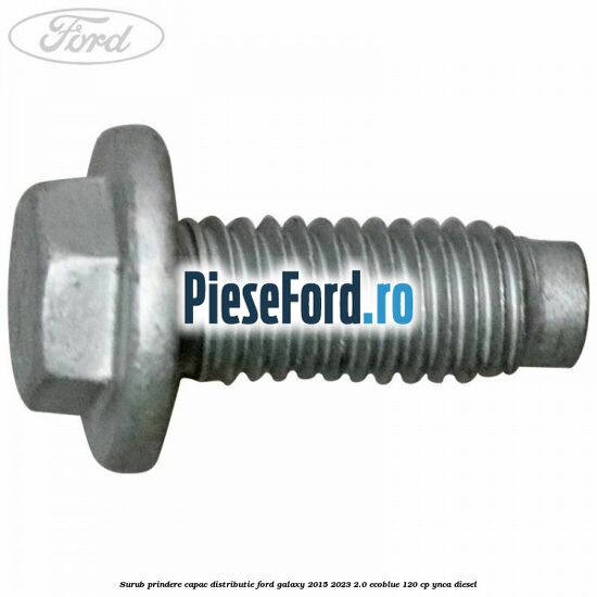 Surub prindere capac distributie Ford Galaxy 2015-2023 2.0 EcoBlue 120 cp YNCA diesel
