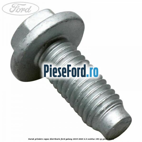 Surub prindere capac distributie Ford Galaxy 2015-2023 2.0 EcoBlue 150 cp YMCB diesel