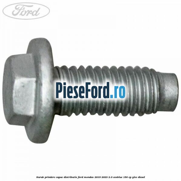 Surub prindere capac distributie Ford Mondeo 2019-2023 2.0 EcoBlue 150 cp YLCC diesel