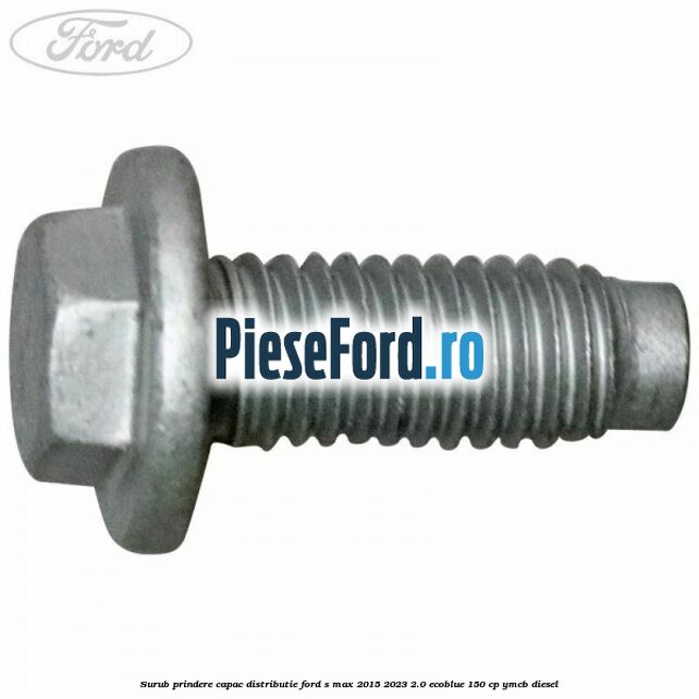 Surub prindere capac distributie Ford S-Max 2015-2023 2.0 EcoBlue 150 cp Surub prindere capac distributie Ford S-Max 2015-2023 2.0 EcoBlue 150 cp YMCB diesel