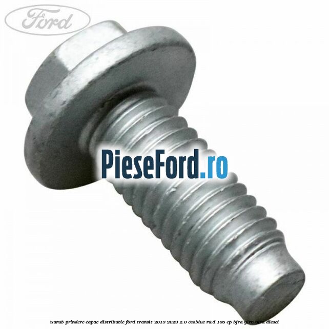 Surub prindere capac distributie Ford Transit 2019-2023 2.0 EcoBlue RWD 105 cp Surub prindere capac distributie Ford Transit 2019-2023 2.0 EcoBlue RWD 105 cp BJRA, YLR6, YLRA diesel