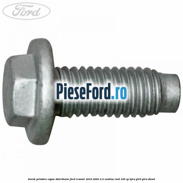 Surub prindere capac distributie Ford Transit 2019-2023 2.0 EcoBlue RWD 105 cp Surub prindere capac distributie Ford Transit 2019-2023 2.0 EcoBlue RWD 105 cp BJRA, YLR6, YLRA diesel