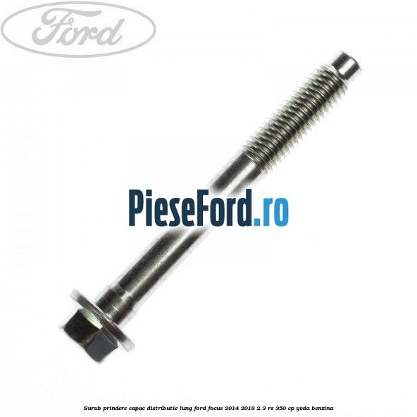 Surub prindere capac distributie lung Ford Focus 2014-2018 2.3 RS 350 cp YVDA benzina