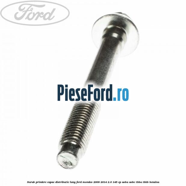 Surub prindere capac distributie lung Ford Mondeo 2008-2014 2.0 145 cp AOBA, AOBC, TBBA, TBBB benzina