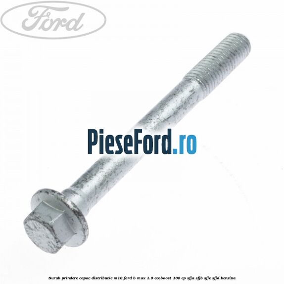 Surub prindere capac distributie M10 Ford B-Max 1.0 EcoBoost 100 cp SFJA, SFJB, SFJC, SFJD benzina