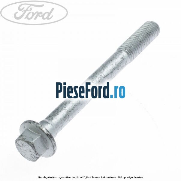 Surub prindere capac distributie M10 Ford B-Max 1.0 EcoBoost 120 cp M1JA benzina