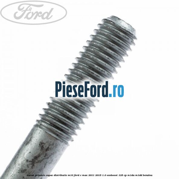 Surub prindere capac distributie M10 Ford C-Max 2011-2015 1.0 EcoBoost 125 cp Surub prindere capac distributie M10 Ford C-Max 2011-2015 1.0 EcoBoost 125 cp M1DA, M1DD benzina