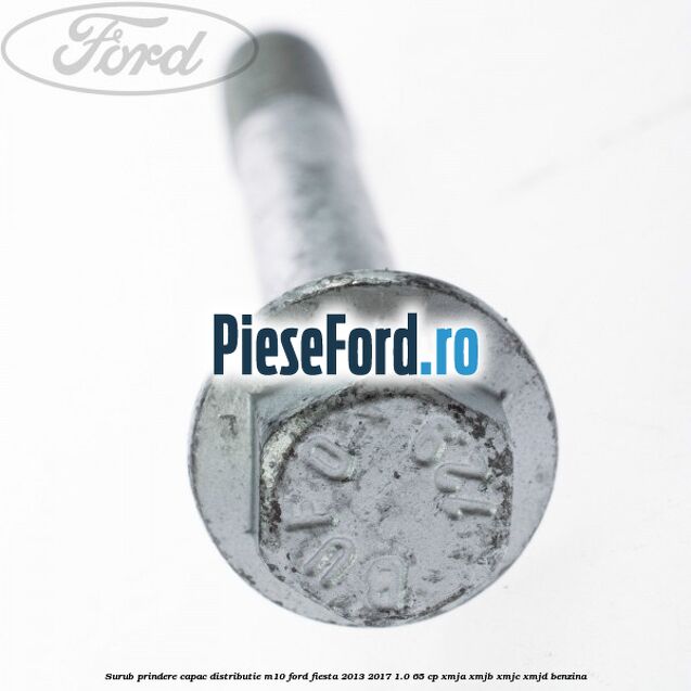 Surub prindere capac distributie M10 Ford Fiesta 2013-2017 1.0 65 cp XMJA, XMJB, XMJC, XMJD benzina
