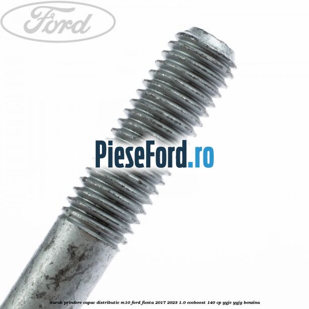 Surub prindere capac distributie M10 Ford Fiesta 2017-2023 1.0 EcoBoost 140 cp YYJE, YYJG benzina