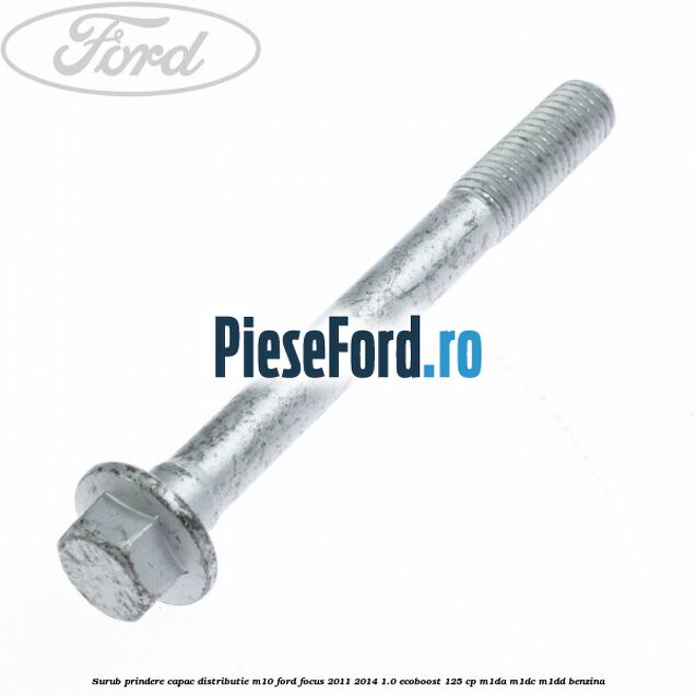 Surub prindere capac distributie M10 Ford Focus 2011-2014 1.0 EcoBoost 125 cp M1DA, M1DC, M1DD benzina