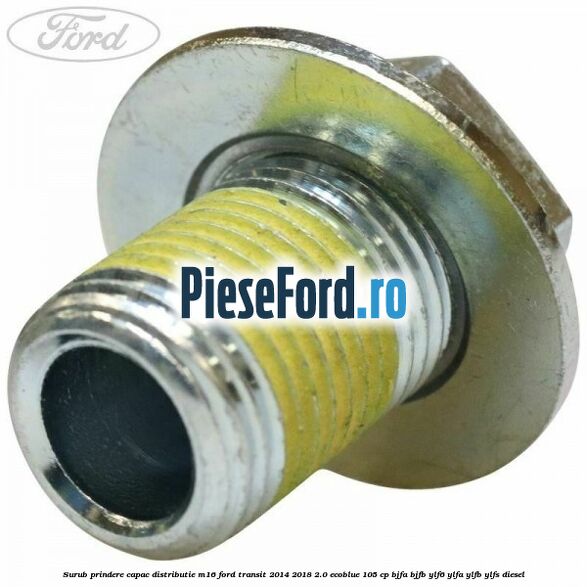 Surub prindere capac distributie M16 Ford Transit 2014-2018 2.0 EcoBlue 105 cp BJFA, BJFB, YLF6, YLFA, YLFB, YLFS diesel