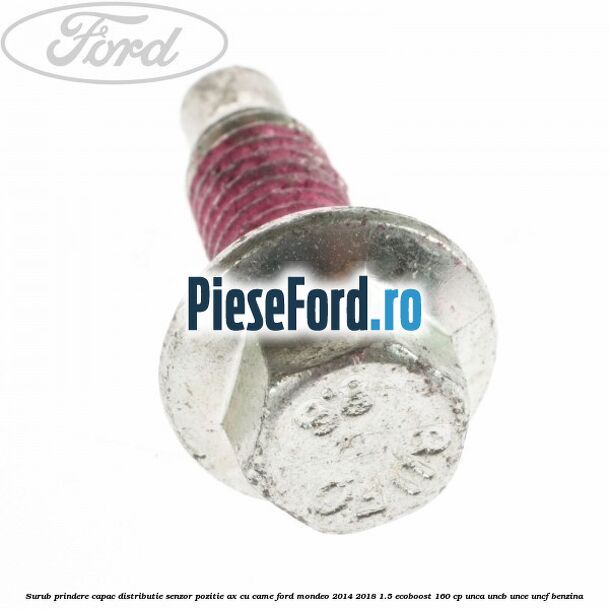 Surub prindere capac distributie, senzor pozitie ax cu came Ford Mondeo 2014-2018 1.5 EcoBoost 160 cp Surub prindere capac distributie, senzor pozitie ax cu came Ford Mondeo 2014-2018 1.5 EcoBoost 160 cp UNCA, UNCB, UNCE, UNCF benzina