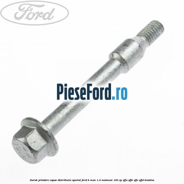 Surub prindere capac distributie, special Ford B-Max 1.0 EcoBoost 100 cp SFJA, SFJB, SFJC, SFJD benzina
